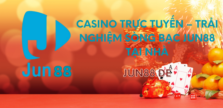 Casino Trực Tuyến – Trải Nghiệm Sòng Bạc jun88 Tại Nhà