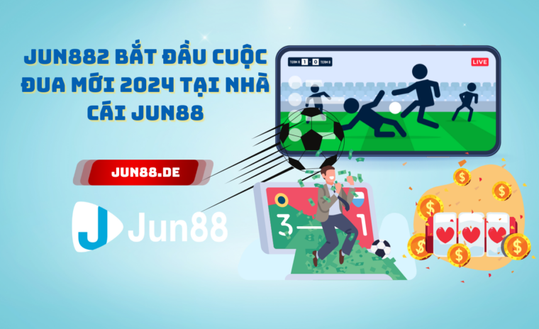 Jun882 bắt đầu cuộc đua mới 2024 tại nhà cái jun88