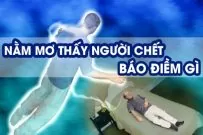 nằm mơ thấy người chết đánh số gì