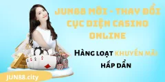 Jun88 mới - Thay đổi cục diện casino online