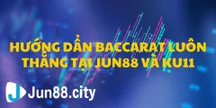 Hướng dẩn baccarat luôn thắng tại jun88 và ku11